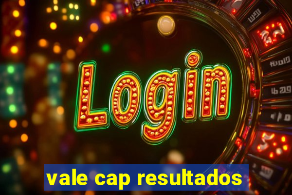 vale cap resultados